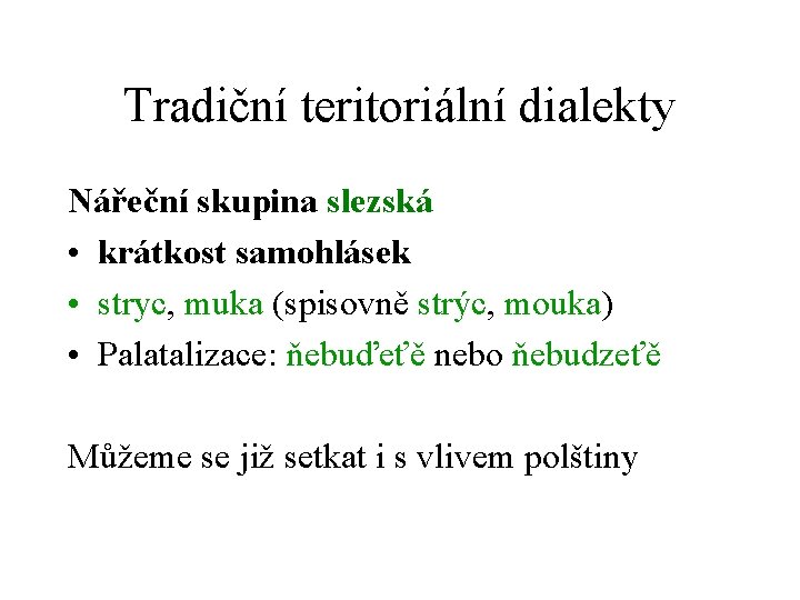Tradiční teritoriální dialekty Nářeční skupina slezská • krátkost samohlásek • stryc, muka (spisovně strýc,