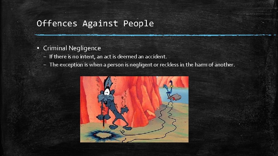 Offences Against People ▪ Criminal Negligence – If there is no intent, an act
