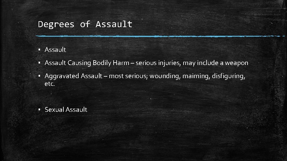 Degrees of Assault ▪ Assault Causing Bodily Harm – serious injuries, may include a