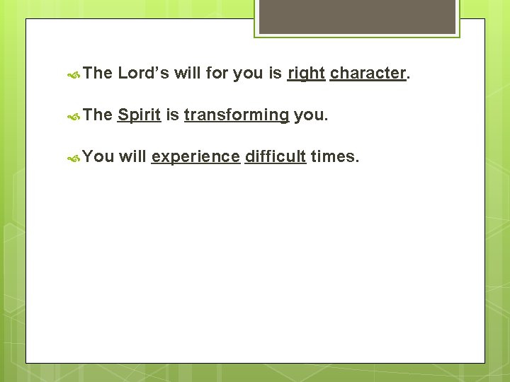  The Lord’s will for you is right character. The Spirit is transforming you.