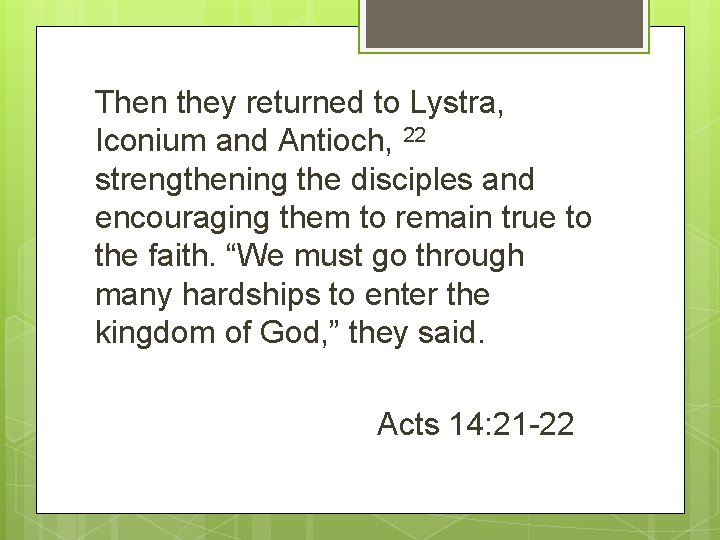 Then they returned to Lystra, Iconium and Antioch, 22 strengthening the disciples and encouraging