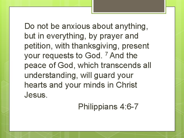 Do not be anxious about anything, but in everything, by prayer and petition, with