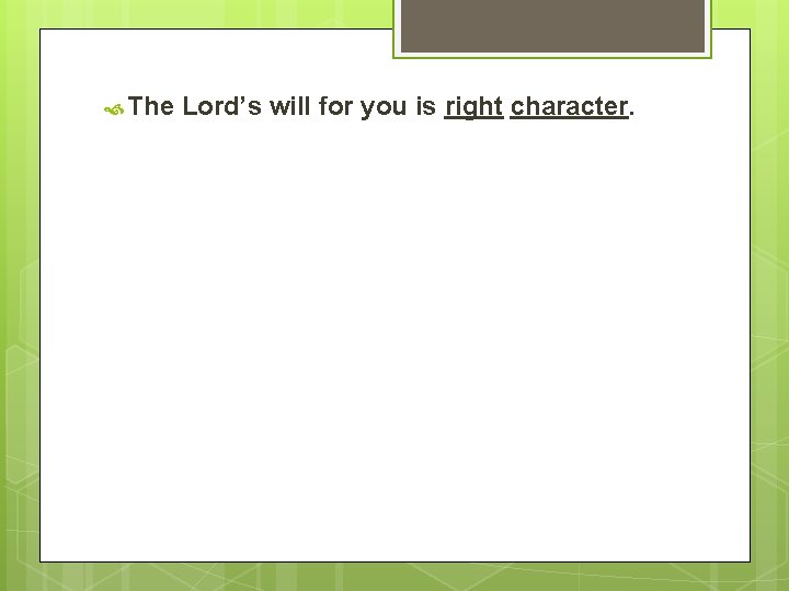  The Lord’s will for you is right character. 