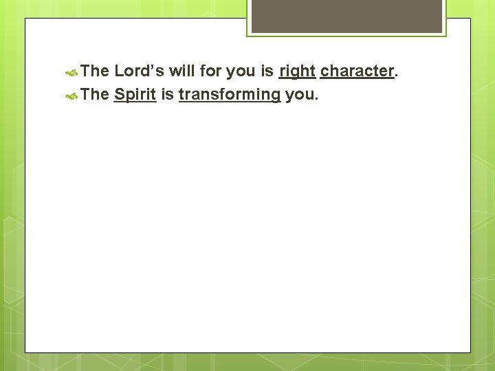  The Lord’s will for you is right character. The Spirit is transforming you.