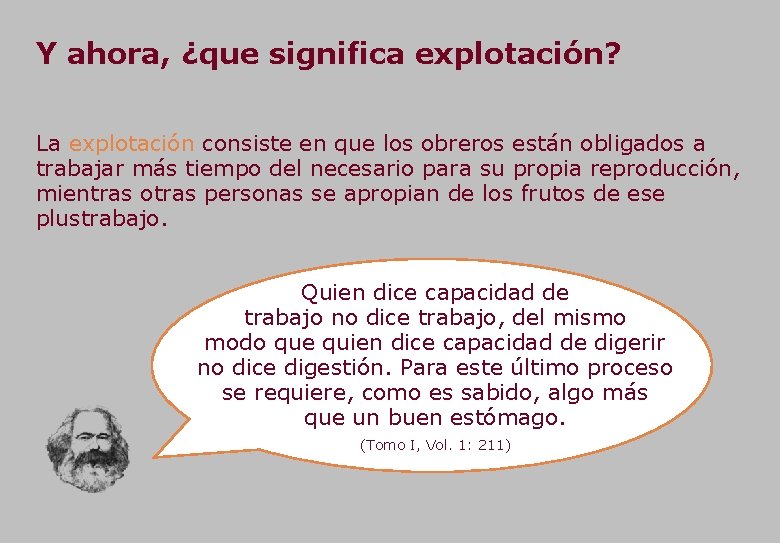 Y ahora, ¿que significa explotación? La explotación consiste en que los obreros están obligados