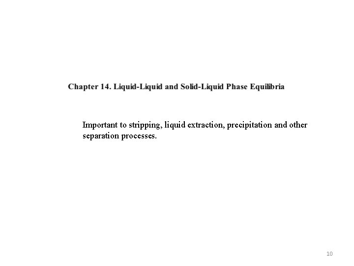 Important to stripping, liquid extraction, precipitation and other separation processes. 10 