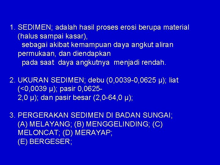 1. SEDIMEN; adalah hasil proses erosi berupa material (halus sampai kasar), sebagai akibat kemampuan