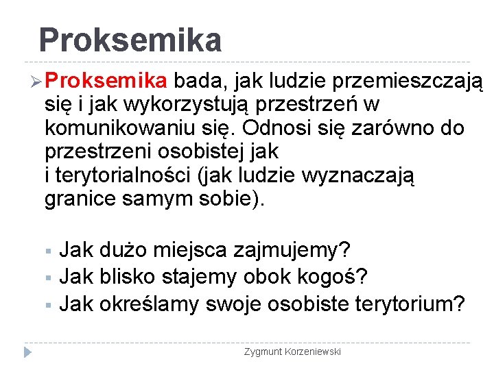 Proksemika Ø Proksemika bada, jak ludzie przemieszczają się i jak wykorzystują przestrzeń w komunikowaniu