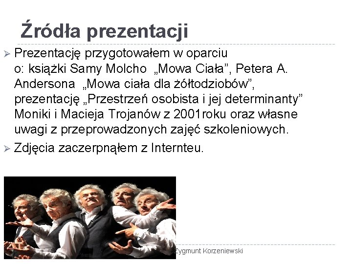 Źródła prezentacji Ø Prezentację przygotowałem w oparciu o: książki Samy Molcho „Mowa Ciała”, Petera