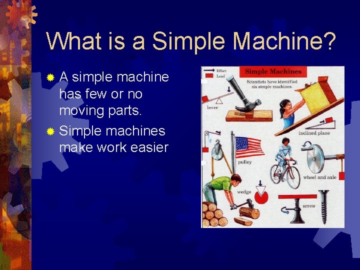 What is a Simple Machine? A simple machine has few or no moving parts.