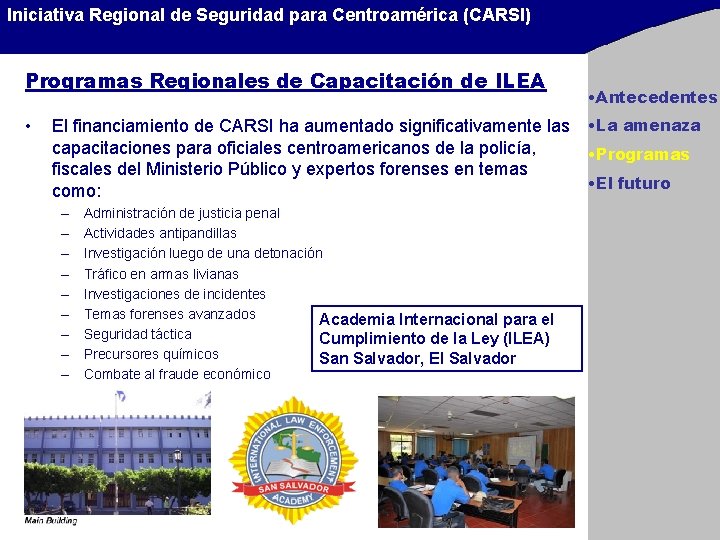 Iniciativa Regional de Seguridad para Centroamérica (CARSI) Programas Regionales de Capacitación de ILEA •