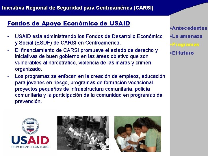 Iniciativa Regional de Seguridad para Centroamérica (CARSI) Fondos de Apoyo Económico de USAID • Iniciativa Regional de Seguridad para Centroamérica (CARSI) Fondos de Apoyo Económico de USAID •