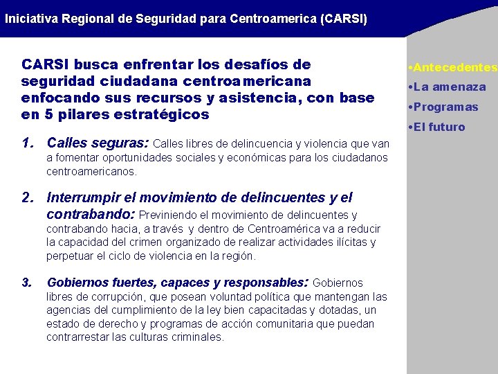Iniciativa Regional de Seguridad para Centroamerica (CARSI) CARSI busca enfrentar los desafíos de seguridad Iniciativa Regional de Seguridad para Centroamerica (CARSI) CARSI busca enfrentar los desafíos de seguridad