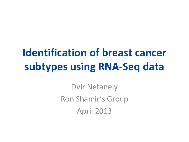 Identification of breast cancer subtypes using RNA-Seq data Dvir Netanely Ron Shamir’s Group April