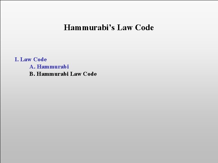 Hammurabi’s Law Code I. Law Code A. Hammurabi B. Hammurabi Law Code 