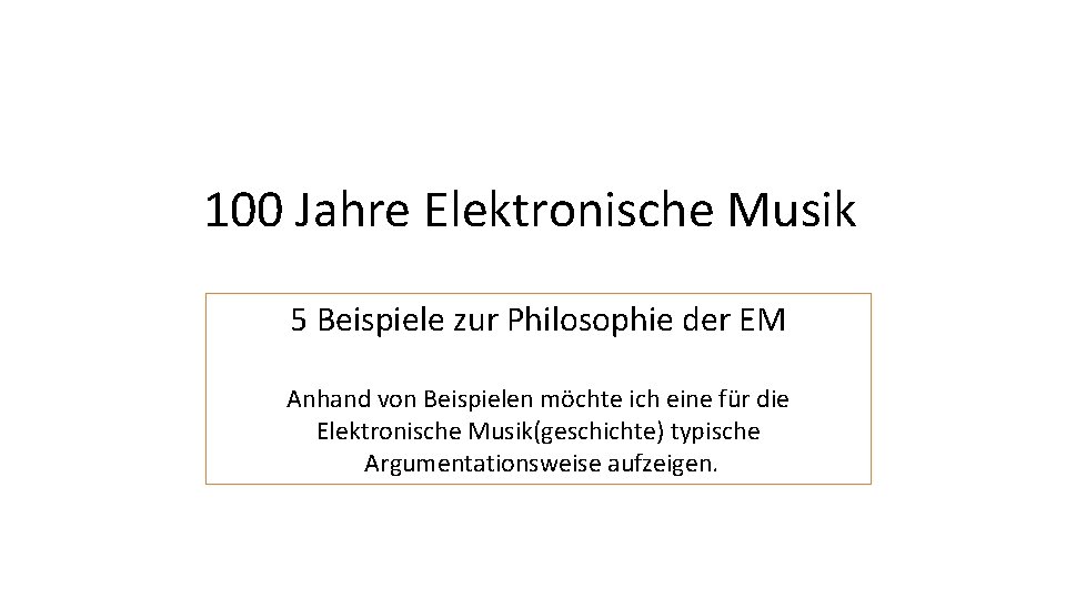 100 Jahre Elektronische Musik 5 Beispiele zur Philosophie der EM Anhand von Beispielen möchte