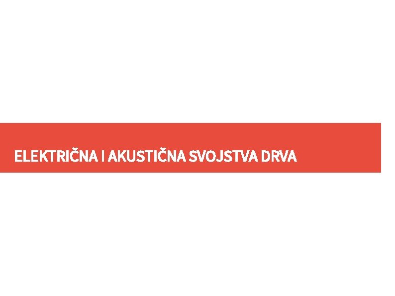 ELEKTRIČNA I AKUSTIČNA SVOJSTVA DRVA 