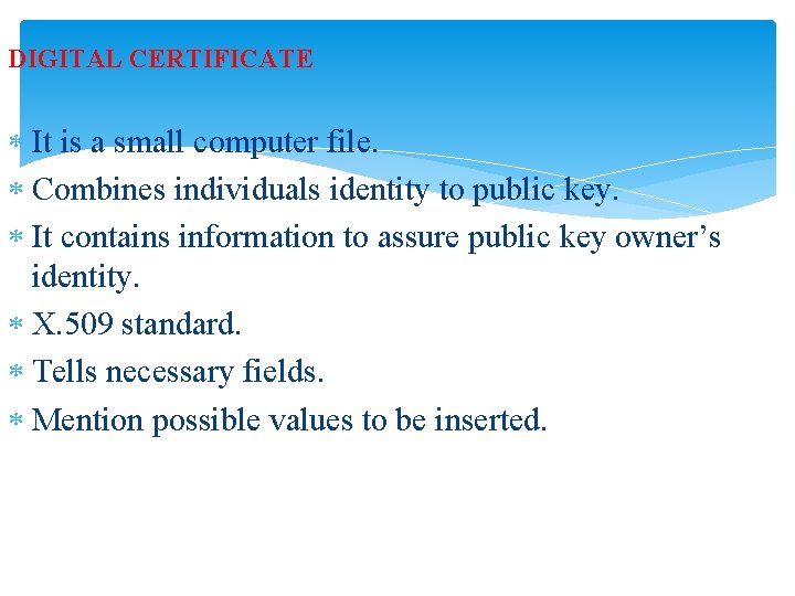 DIGITAL CERTIFICATE It is a small computer file. Combines individuals identity to public key.