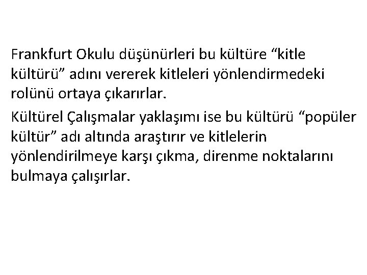 Frankfurt Okulu düşünürleri bu kültüre “kitle kültürü” adını vererek kitleleri yönlendirmedeki rolünü ortaya çıkarırlar.