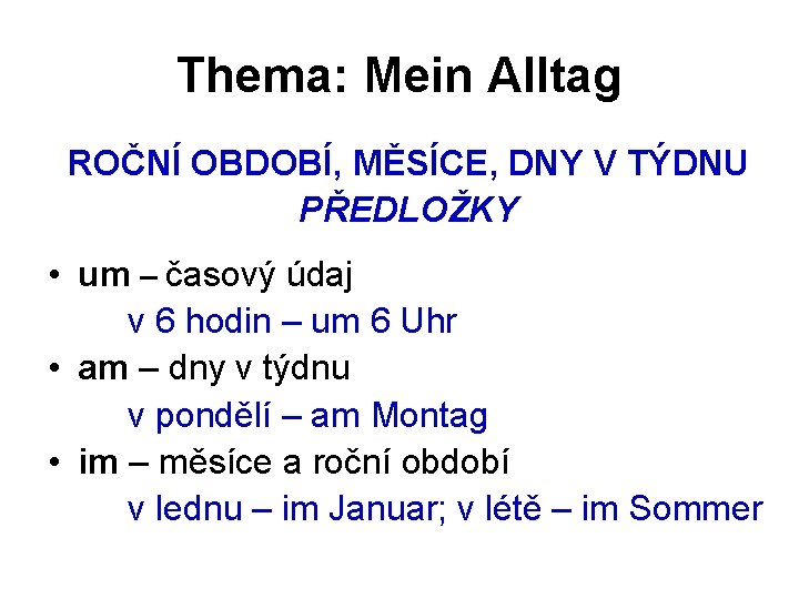 Thema: Mein Alltag ROČNÍ OBDOBÍ, MĚSÍCE, DNY V TÝDNU PŘEDLOŽKY • um – časový