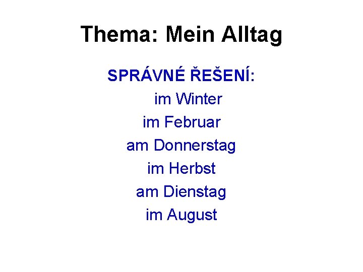 Thema: Mein Alltag SPRÁVNÉ ŘEŠENÍ: im Winter im Februar am Donnerstag im Herbst am