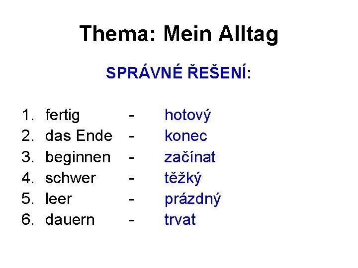 Thema: Mein Alltag SPRÁVNÉ ŘEŠENÍ: 1. 2. 3. 4. 5. 6. fertig das Ende