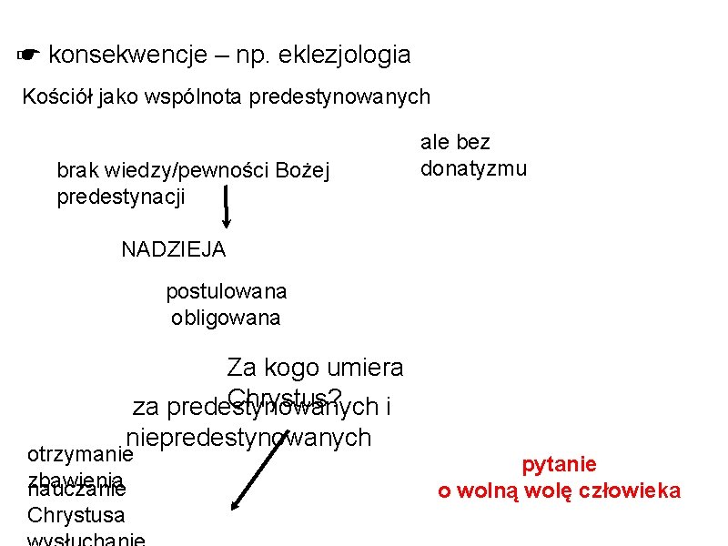 ☛ konsekwencje – np. eklezjologia Kościół jako wspólnota predestynowanych brak wiedzy/pewności Bożej predestynacji ale