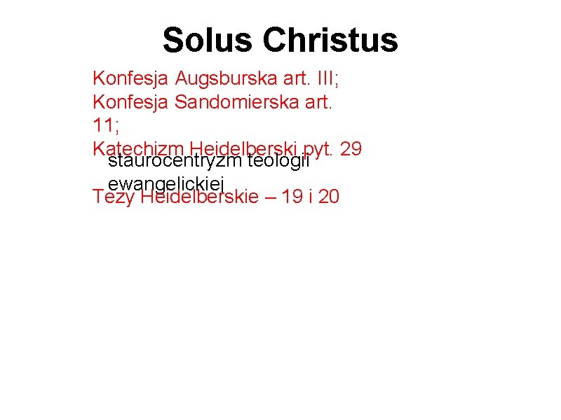 Solus Christus Konfesja Augsburska art. III; Konfesja Sandomierska art. 11; Katechizm Heidelberski pyt. 29