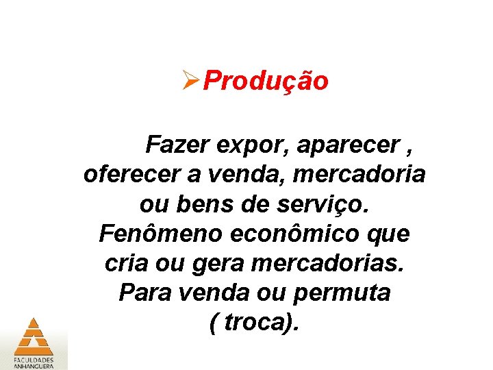 ØProdução Fazer expor, aparecer , oferecer a venda, mercadoria ou bens de serviço. Fenômeno