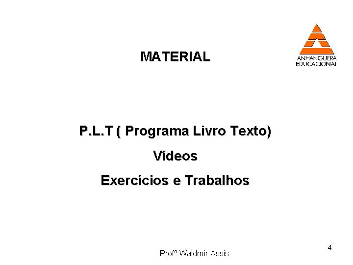 MATERIAL P. L. T ( Programa Livro Texto) Vídeos Exercícios e Trabalhos Profº Waldmir