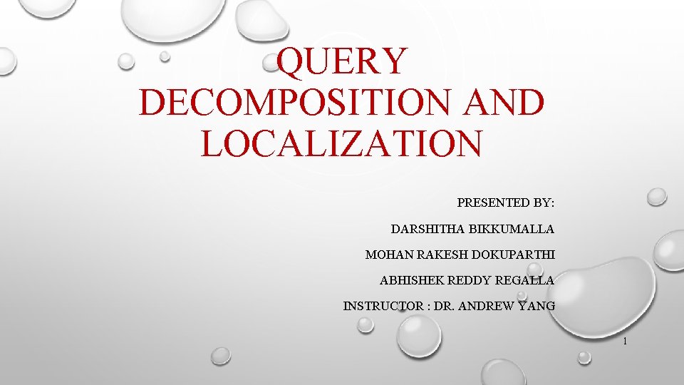 QUERY DECOMPOSITION AND LOCALIZATION PRESENTED BY: DARSHITHA BIKKUMALLA MOHAN RAKESH DOKUPARTHI ABHISHEK REDDY REGALLA