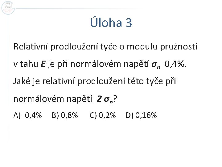 Úloha 3 Relativní prodloužení tyče o modulu pružnosti v tahu E je při normálovém