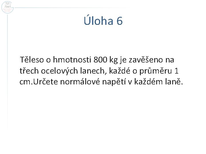 Úloha 6 Těleso o hmotnosti 800 kg je zavěšeno na třech ocelových lanech, každé