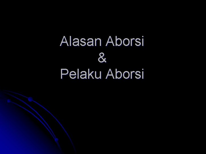 Alasan Aborsi & Pelaku Aborsi 