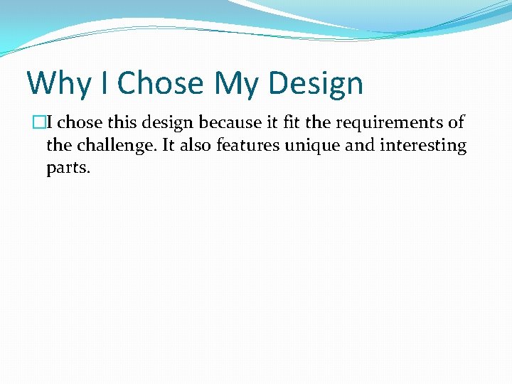 Why I Chose My Design �I chose this design because it fit the requirements