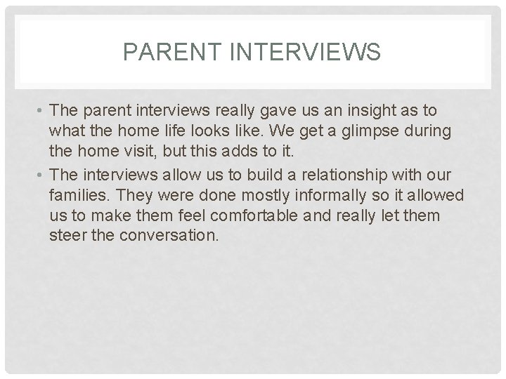 PARENT INTERVIEWS • The parent interviews really gave us an insight as to what