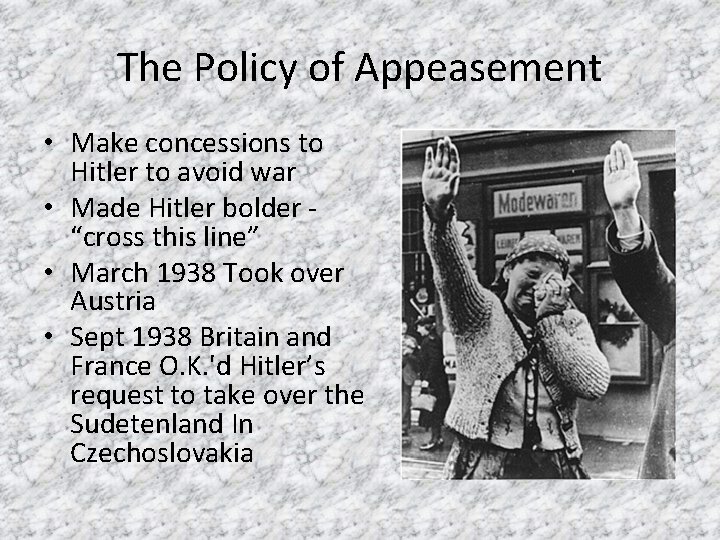 The Policy of Appeasement • Make concessions to Hitler to avoid war • Made