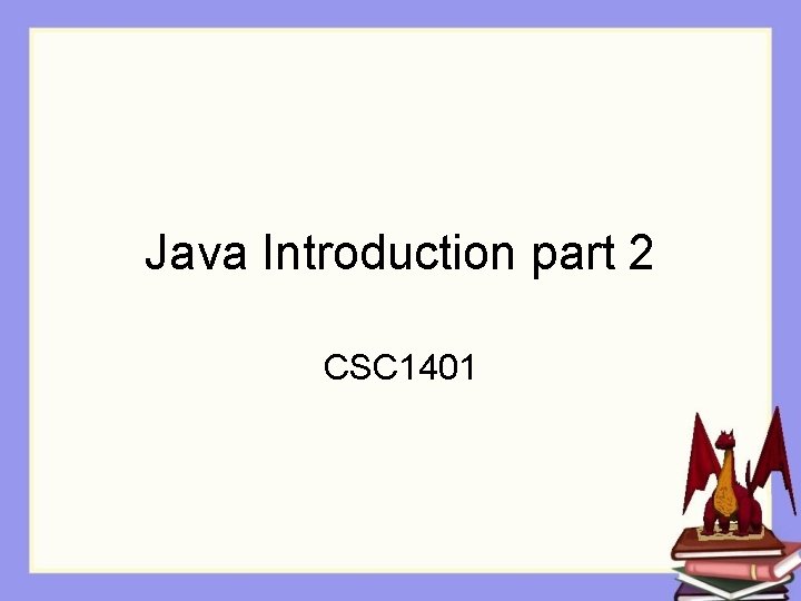 Java Introduction part 2 CSC 1401 