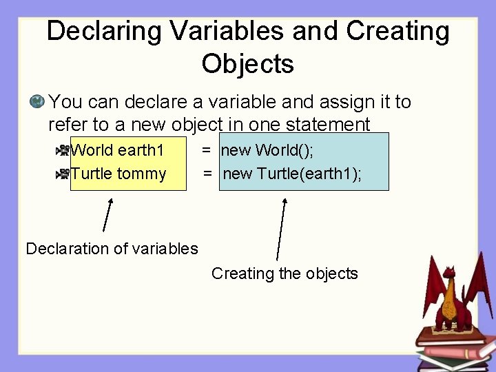 Declaring Variables and Creating Objects You can declare a variable and assign it to