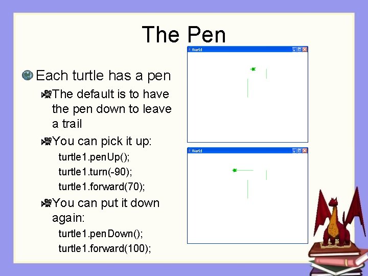 The Pen Each turtle has a pen The default is to have the pen