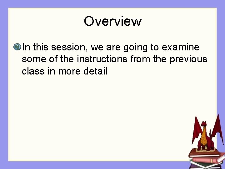 Overview In this session, we are going to examine some of the instructions from