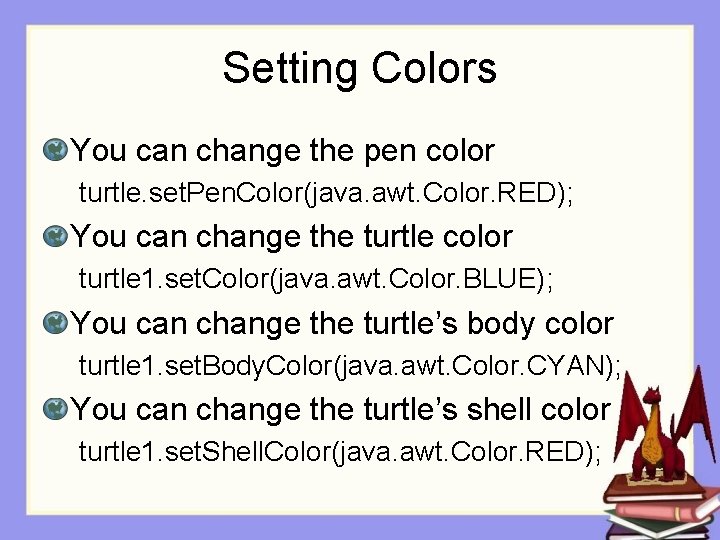 Setting Colors You can change the pen color turtle. set. Pen. Color(java. awt. Color.