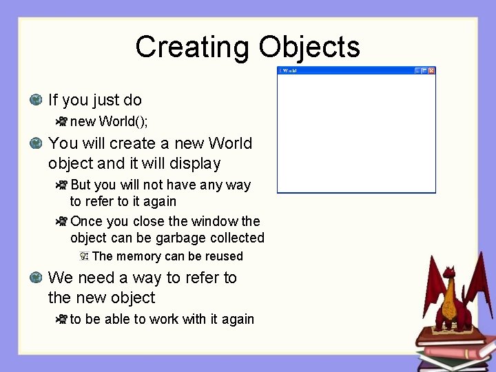 Creating Objects If you just do new World(); You will create a new World