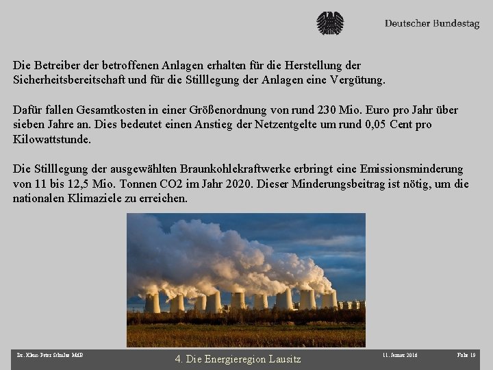 Die Betreiber der betroffenen Anlagen erhalten für die Herstellung der Sicherheitsbereitschaft und für die