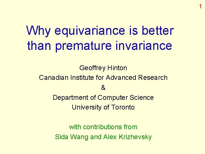1 Why equivariance is better than premature invariance Geoffrey Hinton Canadian Institute for Advanced