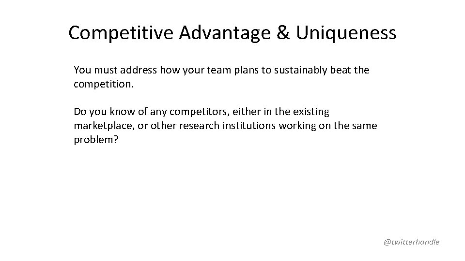 Competitive Advantage & Uniqueness You must address how your team plans to sustainably beat