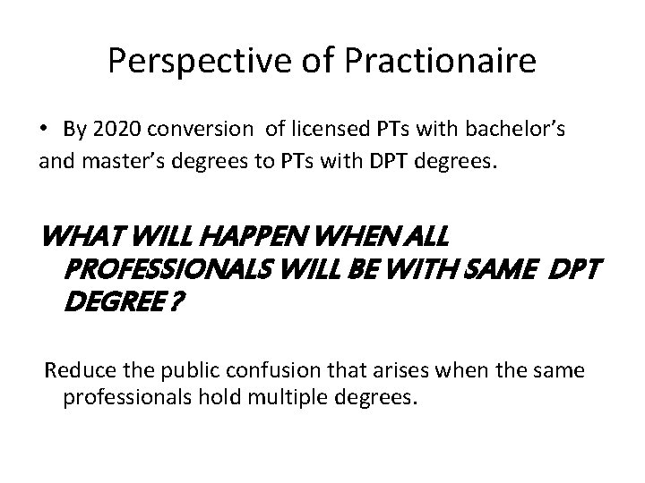 Perspective of Practionaire • By 2020 conversion of licensed PTs with bachelor’s and master’s