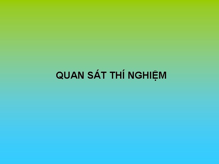 QUAN SÁT THÍ NGHIỆM 