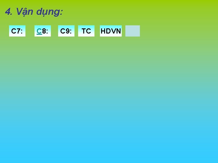 4. Vận dụng: C 7: C 8: C 9: TC HDVN 