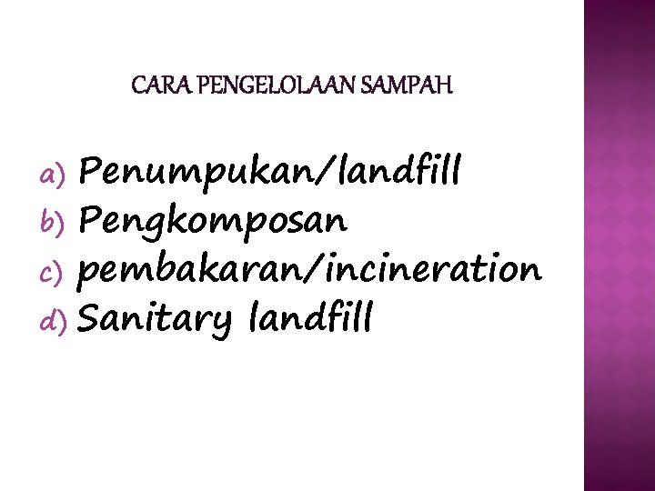 CARA PENGELOLAAN SAMPAH Penumpukan/landfill b) Pengkomposan c) pembakaran/incineration d) Sanitary landfill a) 